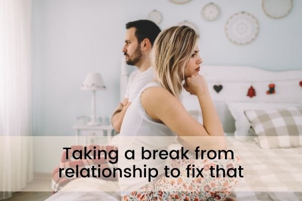 Taking a break from relationship to fix that